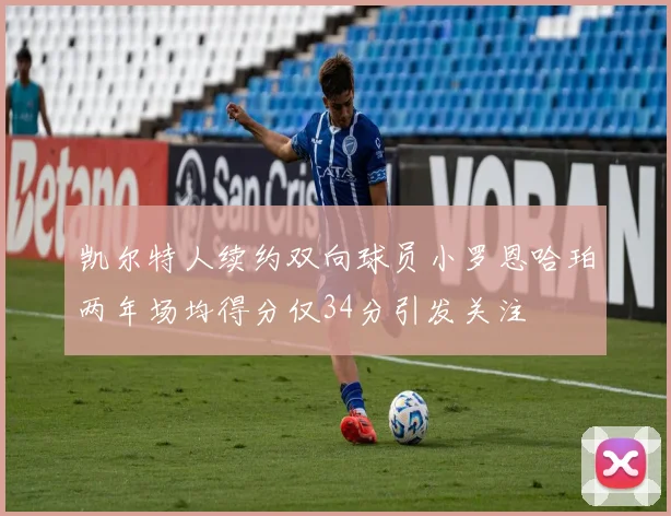 凯尔特人续约双向球员小罗恩哈珀两年场均得分仅34分引发关注