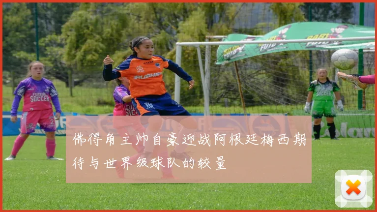 佛得角主帅自豪迎战阿根廷梅西期待与世界级球队的较量