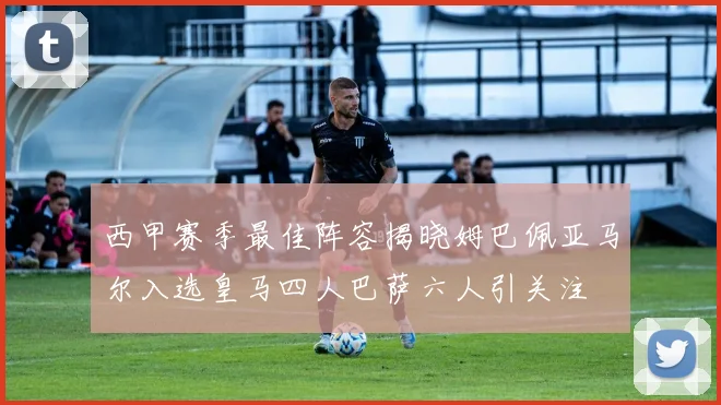 西甲赛季最佳阵容揭晓姆巴佩亚马尔入选皇马四人巴萨六人引关注